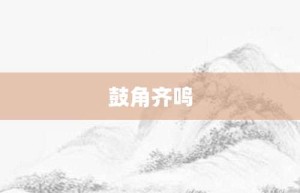 鼓角齐鸣【鼓角齐鸣的意思】- 成语大全