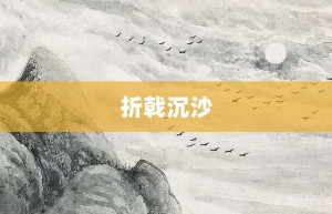 折戟沉沙【折戟沉沙的意思】- 成语大全