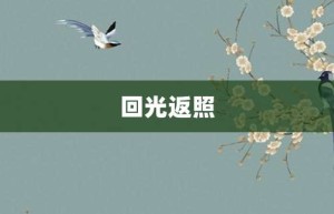 回光返照【回光返照的意思】- 成语大全