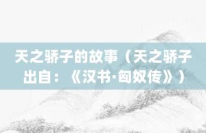 天之骄子的故事（天之骄子出自：《汉书·匈奴传》）_成语故事 菊江历史网