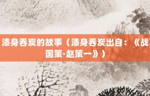 漆身吞炭的故事（漆身吞炭出自：《战国策·赵策一》）_成语故事 菊江历史网