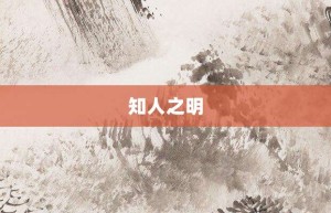 知人之明【知人之明的意思】- 成语大全