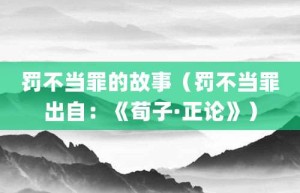 罚不当罪的故事（罚不当罪出自：《荀子·正论》）_成语故事 菊江历史网