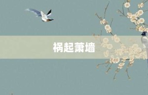 祸起萧墙【祸起萧墙的意思】- 成语大全