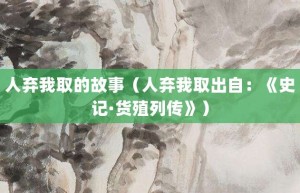 人弃我取的故事（人弃我取出自：《史记·货殖列传》）_成语故事 菊江历史网