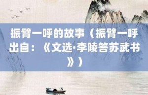 振臂一呼的故事（振臂一呼出自：《文选·李陵答苏武书》）_成语故事 菊江历史网
