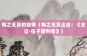 悔之无及的故事（悔之无及出自：《史记·伍子胥列传》）_成语故事 菊江历史网