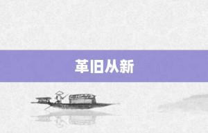 革旧从新【革旧从新的意思】- 成语大全