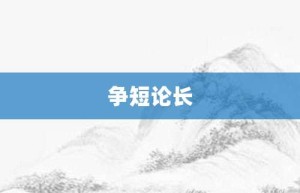 争短论长【争短论长的意思】- 成语大全