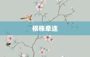 根株牵连【根株牵连的意思】- 成语大全