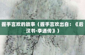 握手言欢的故事（握手言欢出自：《后汉书·李通传》）_成语故事 菊江历史网