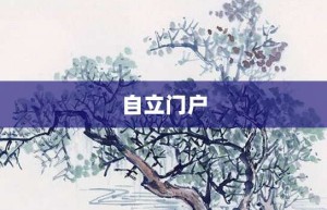 自立门户【自立门户的意思】- 成语大全