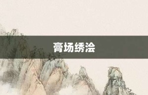 膏场绣浍【膏场绣浍的意思】- 成语大全