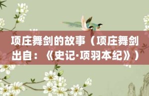 项庄舞剑的故事（项庄舞剑出自：《史记·项羽本纪》）_成语故事 菊江历史网