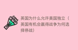 英国为什么允许美国独立（英国有机会赢得战争为何选择停战）_世界近代史 菊江历史网