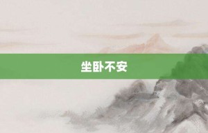 坐卧不安【坐卧不安的意思】- 成语大全