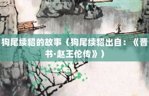 狗尾续貂的故事（狗尾续貂出自：《晋书·赵王伦传》）_成语故事 菊江历史网