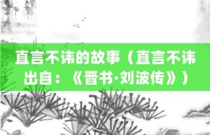 直言不讳的故事（直言不讳出自：《晋书·刘波传》）_成语故事 菊江历史网