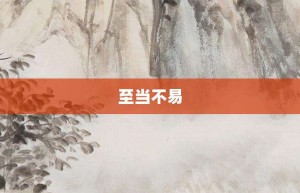 至当不易【至当不易的意思】- 成语大全