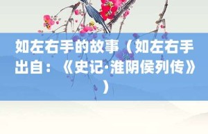 如左右手的故事（如左右手出自：《史记·淮阴侯列传》）_成语故事 菊江历史网