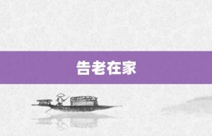 告老在家【告老在家的意思】- 成语大全
