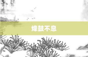 烽鼓不息【烽鼓不息的意思】- 成语大全