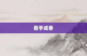 着手成春【着手成春的意思】- 成语大全