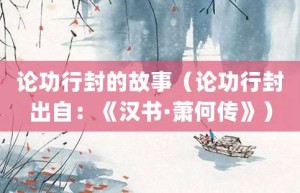 论功行封的故事（论功行封出自：《汉书·萧何传》）_成语故事 菊江历史网