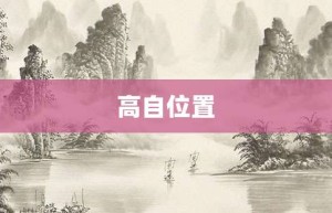 高自位置【高自位置的意思】- 成语大全