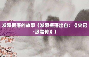 发蒙振落的故事（发蒙振落出自：《史记·汲黯传》）_成语故事 菊江历史网