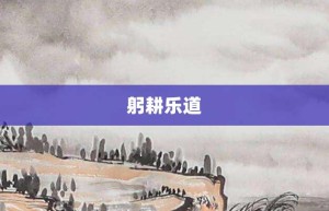 躬耕乐道【躬耕乐道的意思】- 成语大全