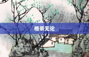 格杀无论【格杀无论的意思】- 成语大全