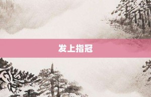 发上指冠【发上指冠的意思】- 成语大全