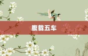 腹载五车【腹载五车的意思】- 成语大全