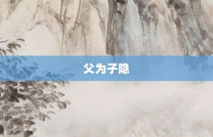 父为子隐【父为子隐的意思】- 成语大全