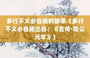 多行不义必自毙的故事（多行不义必自毙出自：《左传·隐公元年》）_成语故事 菊江历史网