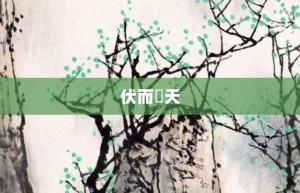 伏而咶天【伏而咶天的意思】- 成语大全