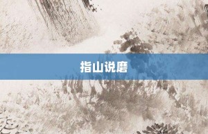 指山说磨【指山说磨的意思】- 成语大全