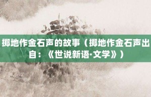 掷地作金石声的故事（掷地作金石声出自：《世说新语·文学》）_成语故事 菊江历史网