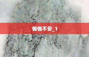 惴惴不安_1【惴惴不安_1的意思】- 成语大全