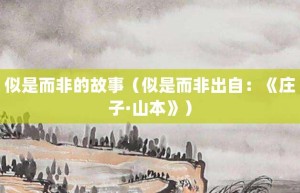 似是而非的故事（似是而非出自：《庄子·山本》）_成语故事 菊江历史网