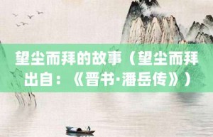 望尘而拜的故事（望尘而拜出自：《晋书·潘岳传》）_成语故事 菊江历史网