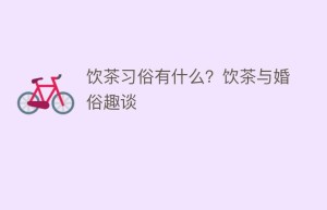 饮茶习俗有什么？饮茶与婚俗趣谈_饮食文化 菊江历史网