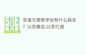 茶道与儒家学说有什么联系？以茶雅志,以茶行道_饮食文化 菊江历史网