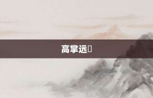 高掌远蹠【高掌远蹠的意思】- 成语大全