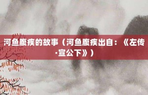 河鱼腹疾的故事（河鱼腹疾出自：《左传·宣公下》）_成语故事 菊江历史网