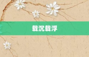 载沉载浮【载沉载浮的意思】- 成语大全