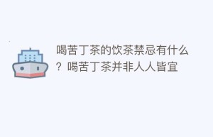 喝苦丁茶的饮茶禁忌有什么？喝苦丁茶并非人人皆宜_饮食文化 菊江历史网