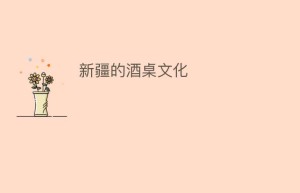 新疆的酒桌文化_饮食文化 菊江历史网