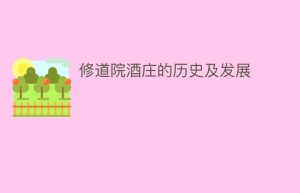 修道院酒庄的历史及发展_饮食文化 菊江历史网